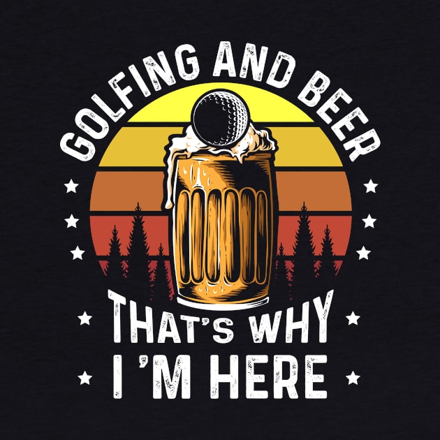 Golf And Beer Thats Why Im Here by Tee__Dot